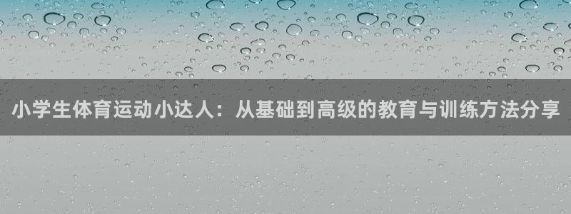 MK体育官网下载平台假的吗是真的吗吗：小学生体育运动