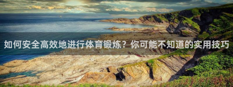 MK体育官方正版app娱乐：如何安全高效地进行体育锻炼？你可