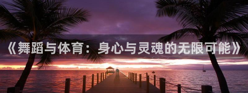 MK体育官方正版app娱乐40996：《舞蹈与体育：身心与灵